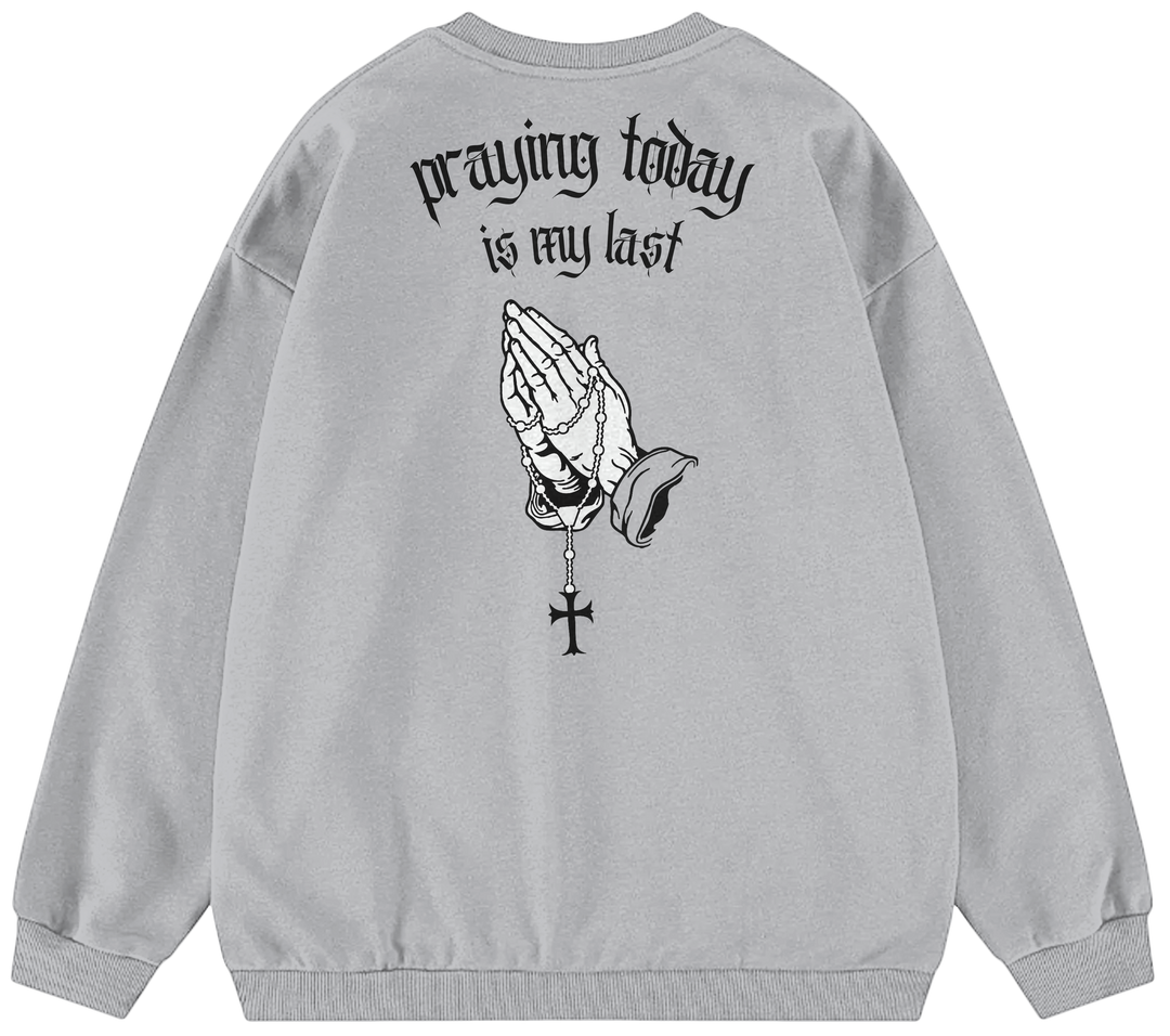 PRAYING TODAY IS MY LAST™ Crewneck Sweatshirt BD