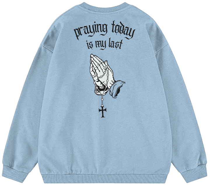 PRAYING TODAY IS MY LAST™ Crewneck Sweatshirt BD