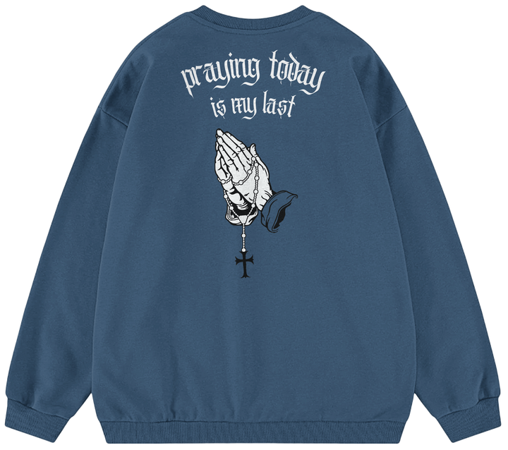 PRAYING TODAY IS MY LAST™ Crewneck Sweatshirt BD