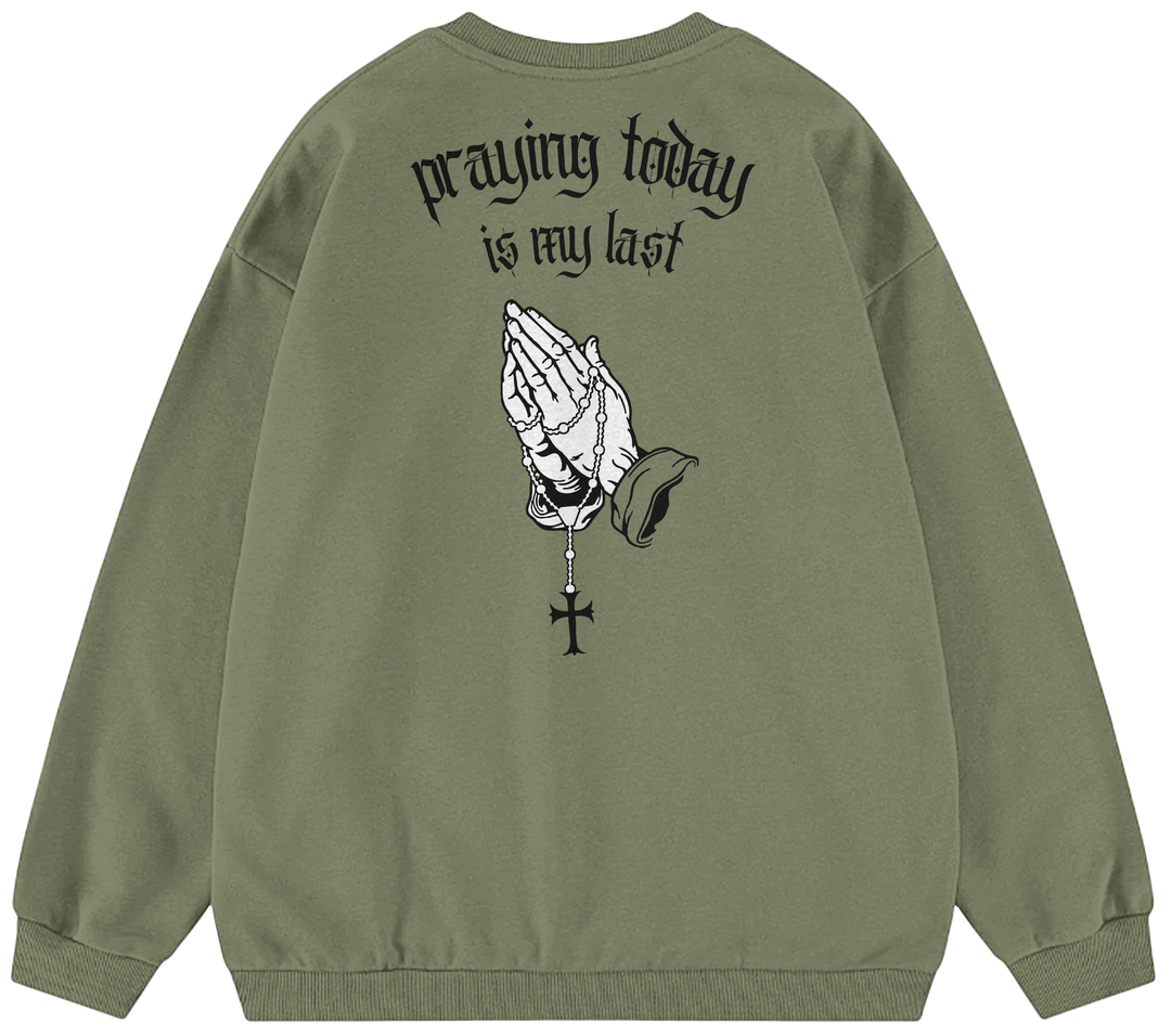 PRAYING TODAY IS MY LAST™ Crewneck Sweatshirt BD