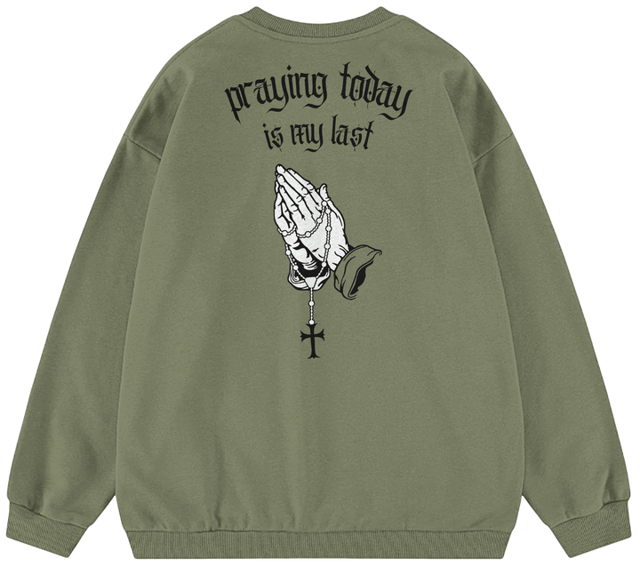 PRAYING TODAY IS MY LAST™ Crewneck Sweatshirt BD