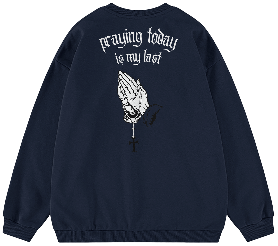 PRAYING TODAY IS MY LAST™ Crewneck Sweatshirt BD