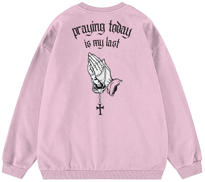 PRAYING TODAY IS MY LAST™ Crewneck Sweatshirt BD