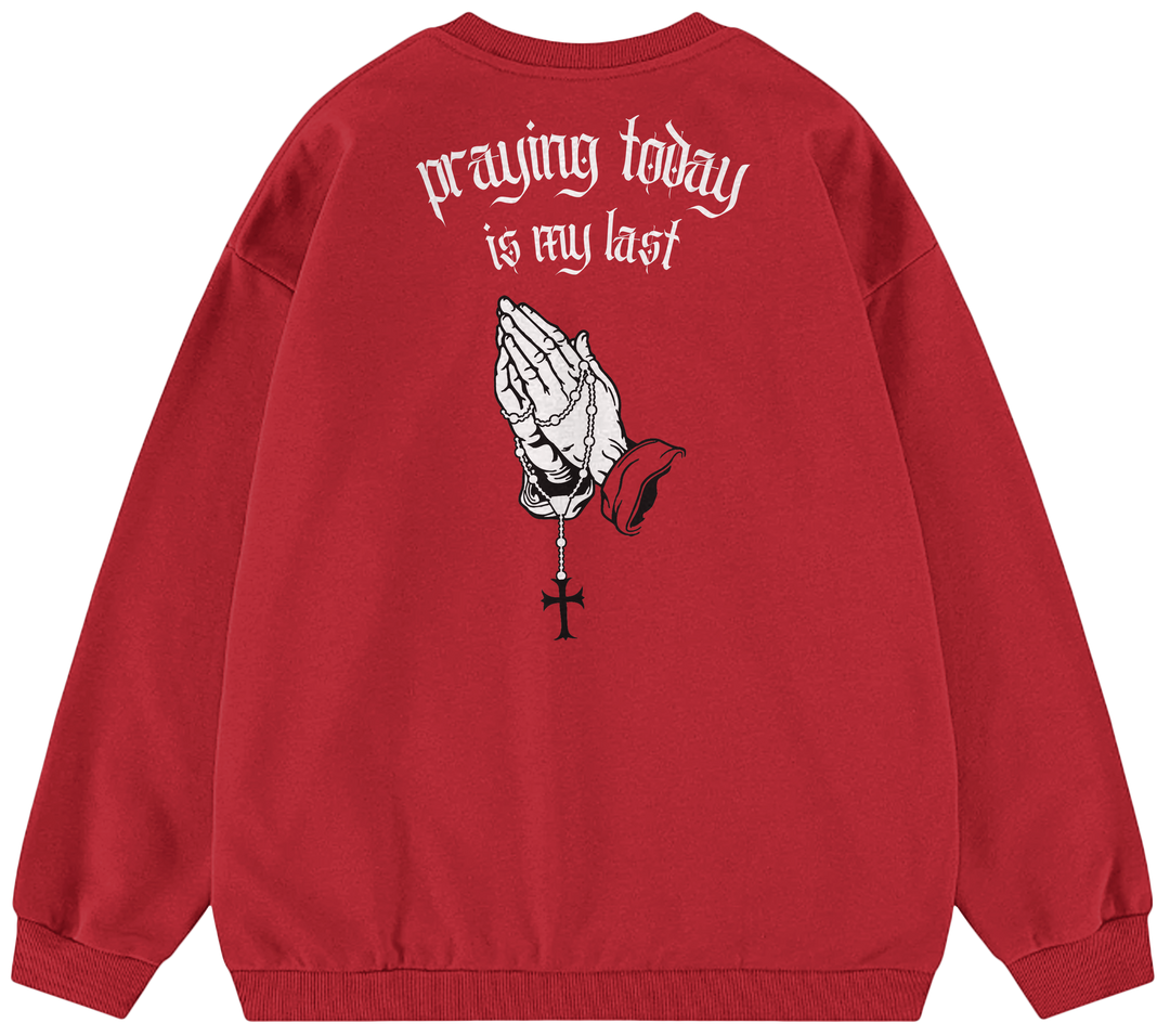 PRAYING TODAY IS MY LAST™ Crewneck Sweatshirt BD