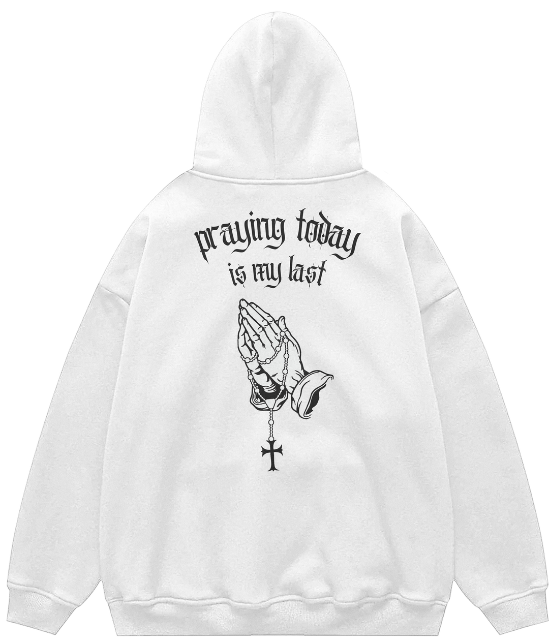 PRAYING TODAY IS MY LAST™ Hooded Sweatshirt BD