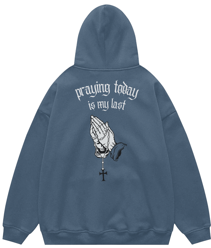 PRAYING TODAY IS MY LAST™ Hooded Sweatshirt BD