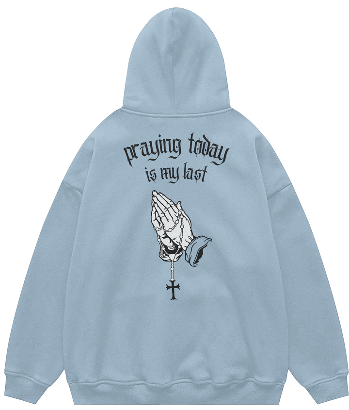 PRAYING TODAY IS MY LAST™ Hooded Sweatshirt BD