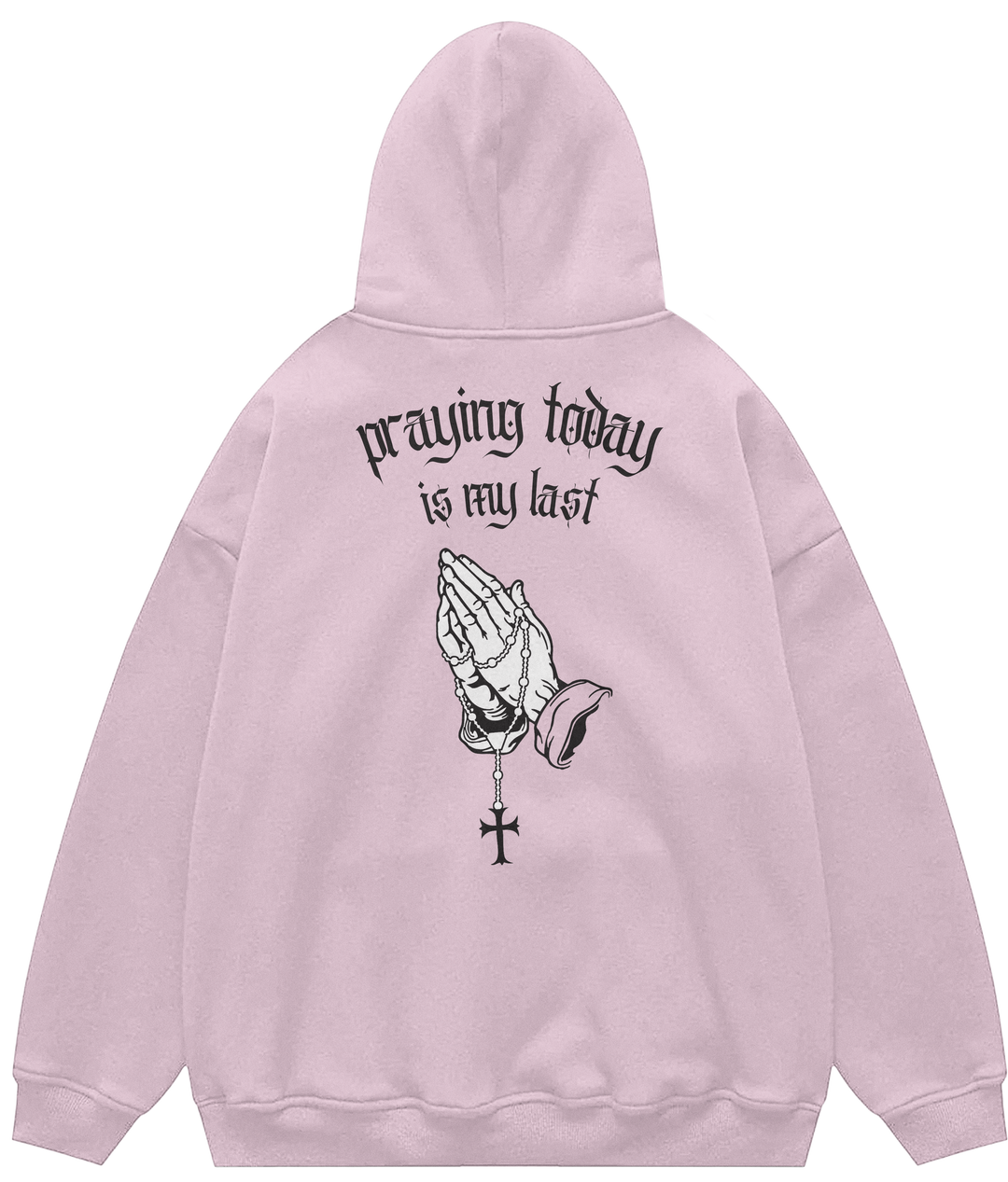 PRAYING TODAY IS MY LAST™ Hooded Sweatshirt BD