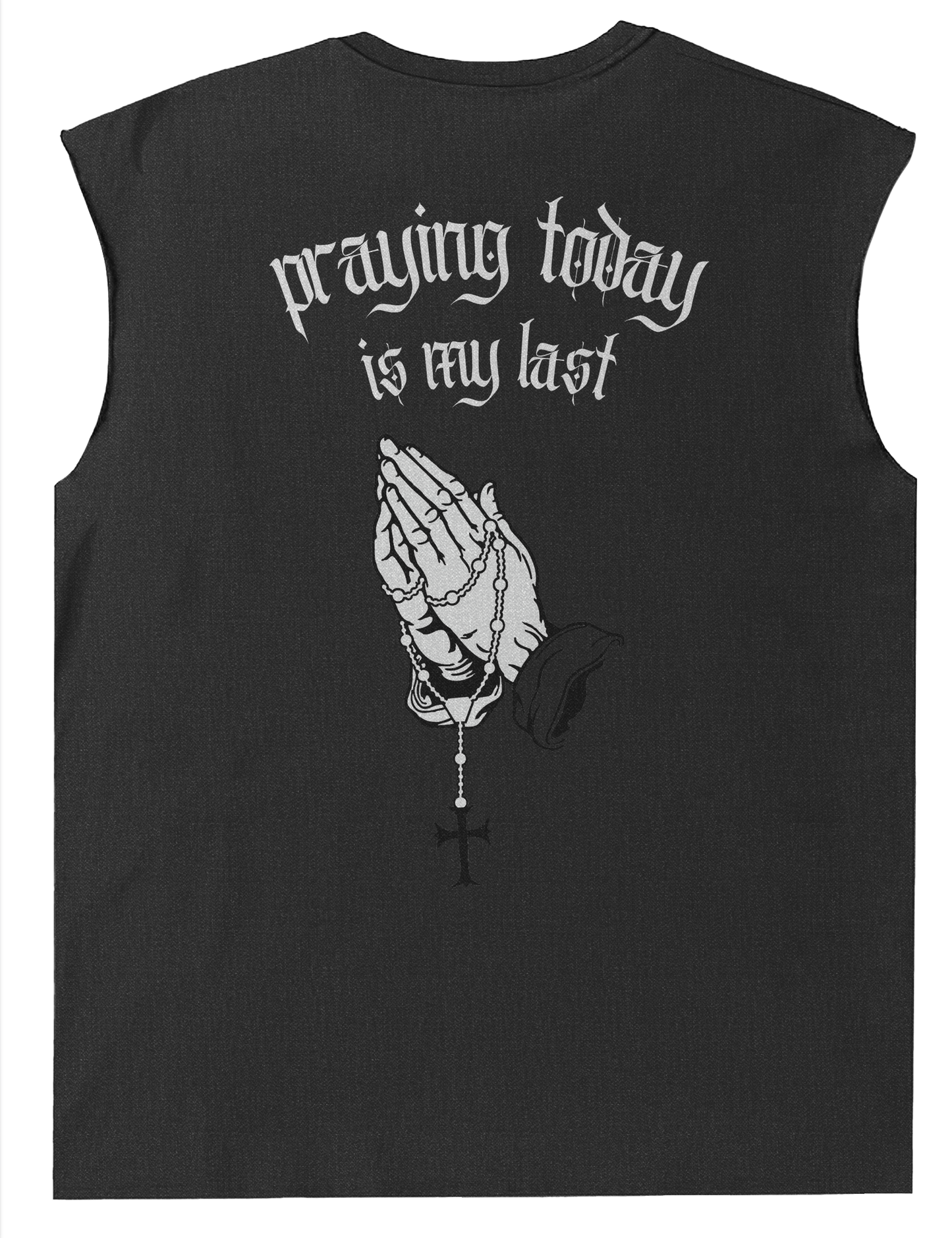 PRAYING TODAY IS MY LAST™ Muscle Tee