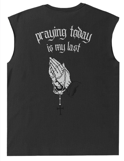 PRAYING TODAY IS MY LAST™ Muscle Tee