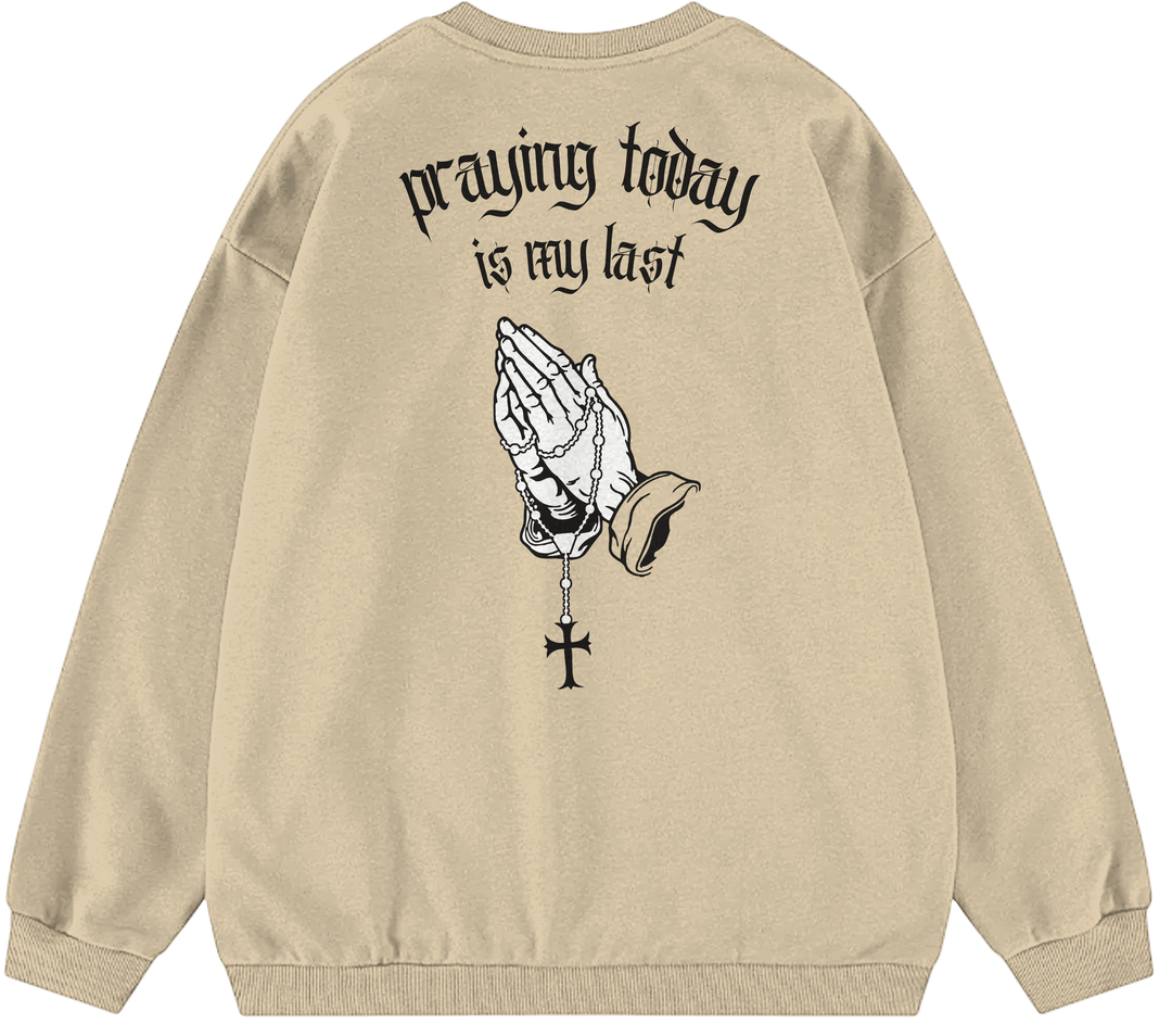 PRAYING TODAY IS MY LAST™ Crewneck Sweatshirt BD