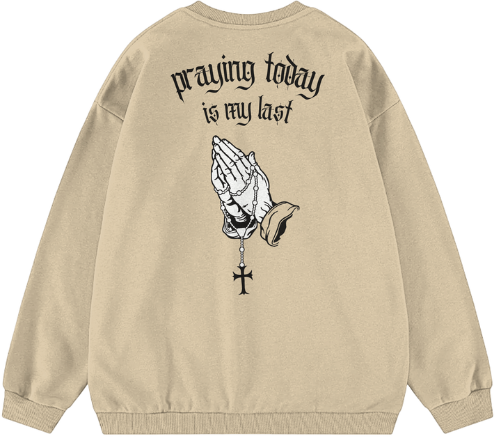 PRAYING TODAY IS MY LAST™ Crewneck Sweatshirt BD