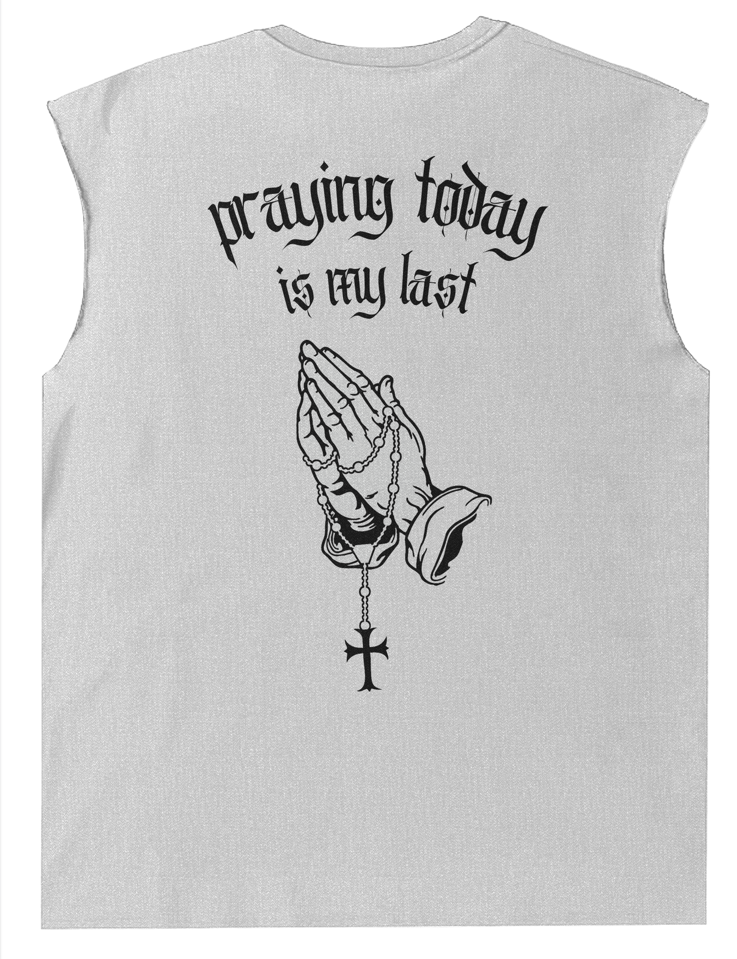 PRAYING TODAY IS MY LAST™ Muscle Tee